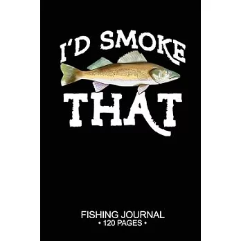 I’’d Smoke That Fishing Journal 120 Pages: 6＂x 9’’’’ Time Management Notebook Walleye Fish-ing Freshwater Game Fly Composition Notes Day Planner Notepad