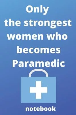 Only the strongest women who becomes paramedic notebook: gifts for paramedic