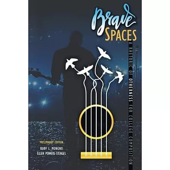 Brave Spaces: A Rhetoric of Otherness for College Composition, Preliminary Edition