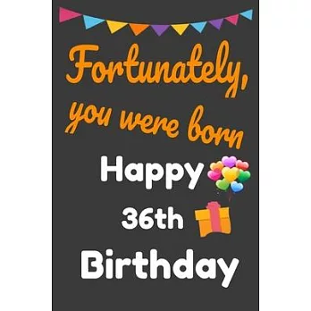 Fortunately, You Were Born Happy 36th Birthday: 36th Birthday Gift Lined Notebook/Journal/Diary Gift,120 Blank Pages,6*9 inches, Matte Finish Cover