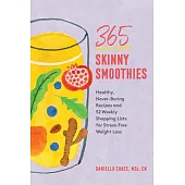 365 Skinny Smoothies: Healthy, Never-Boring Recipes and 52 Weekly Shopping Lists for Stress-Free Weight Loss