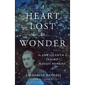 A Heart Lost in Wonder: The Life and Faith of Gerard Manley Hopkins