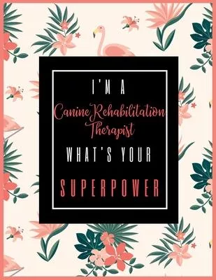 I’’m A Canine Rehabilitation Therapist, What’’s Your Superpower?: 2020-2021 Planner for Canine Rehabilitation Therapist, 2-Year Planner With Daily, Week