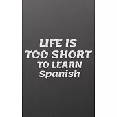How to Learn Spanish notebook / LIFE IS TOO SHORT TO LEARN SPANISH
