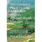 The Cheapest Place To Live And Teach English Abroad! Hanoi Vietnam: Vietnam Has Some Of The Best Cities To Live In Where You Can Teach English Online