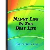 Nanny Life Is The Best Life: Baby’’s Daily Log - Record Sleep, Feed, Diapers, Activities And Notes - Colorful Cover