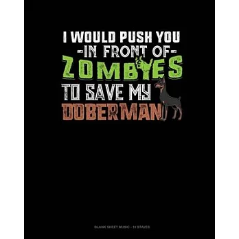 I Would Push You In Front Of Zombies To Save My Doberman: Blank Sheet Music - 10 Staves