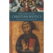 The Story of the Christian Mystics: Their Lives and Teachings Through the Ages