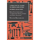 A Practical Guide to Iron and Steel Works Analyses being Selections from 