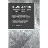 Triangulation - Applied to Sheet Metal Pattern Cutting - A Comprehensive Treatise for Cutters, Draftsmen, Foremen and Students - Progressing from the