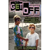 Get Off: The Sordid Youth and Unlikely Survival of a Queer Junkie Wonder Boy
