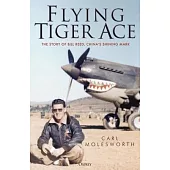 Flying Tiger Ace: The Story of Bill Reed, China’’s Shining Mark