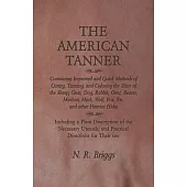 The American Tanner - Containing Improved and Quick Methods of Curing, Tanning, and Coloring the Skins of the Sheep, Goat, Dog, Rabbit, Otter, Beaver,