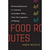 Food Routes: Growing Bananas in Iceland and Other Tales from the Logistics of Eating