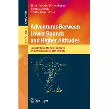 Adventures Between Lower Bounds and Higher Altitudes: Essays Dedicated to Juraj Hromkovič On the Occasion of His 60th Birthday