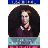 The Life of Charlotte Bronte (Esprios Classics)