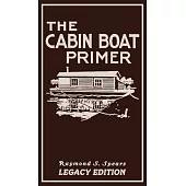 The Cabin Boat Primer (Legacy Edition): The Classic Guide Of Cabin-Life On The Water By Building, Furnishing, And Maintaining Maintaining Rustic House