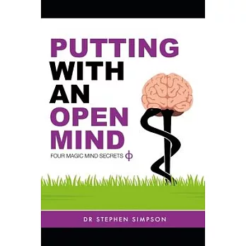 Putting With An Open Mind - Four Magic Mind Secrets: Discover how to connect to the vast untapped power of your unconscious mind, and putt like a chil