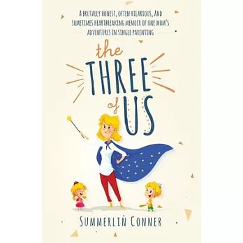 The Three of Us: A Brutally Honest, Often Hilarious, and Sometimes Heartbreaking Memoir of One Mom’’s Adventures in Single Parenting