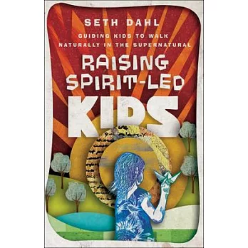 Raising Spirit-Led Kids: Guiding Kids to Walk Naturally in the Supernatural