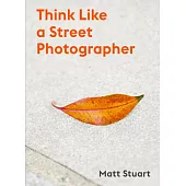 The Art of Getting Lucky: How to Think Like a Street Photographer