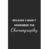 Because I Won’’t Remember The Choreography: Dance notation Notebook / Journal, Dance Gift, 120 Pages, Soft Cover, Matte Finish, (6 x 9)