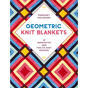 Geometric Knit Blankets: 30 Innovative Designs with Options to Knit in One Piece or Blocks