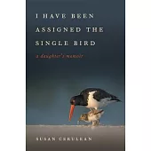 I Have Been Assigned the Single Bird: A Daughter’’s Memoir