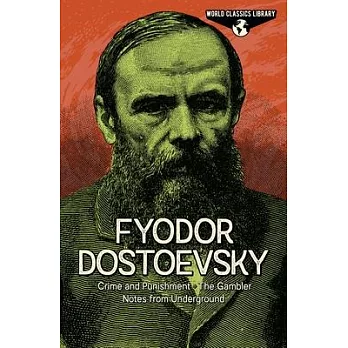 World Classics Library: Fyodor Dostoevsky: Crime and Punishment, the Gambler, Notes from Underground