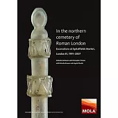 In the Northern Cemetery of Roman London: Excavations at Spitalfields Market, London E1, 1991-2007
