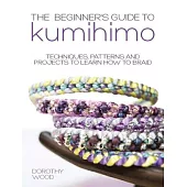 The Beginner’’s Guide to Kumihimo: Techniques, patterns and projects to learn how to braid