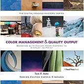 Color Management & Quality Output: Working with Color from Camera to Display to Print: (the Digital Imaging Masters Series)
