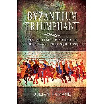 Byzantium Triumphant: The Military History of the Byzantines, 959-1025