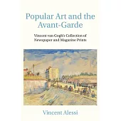 Popular Art and the Avant-Garde: Vincent Van Gogh’’s Collection of Newspaper and Magazine Prints