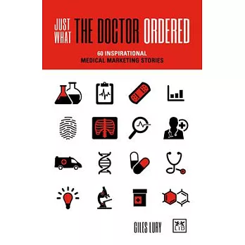 Just What the Doctor Ordered: 60 Inspirational Medical Marketing Stories