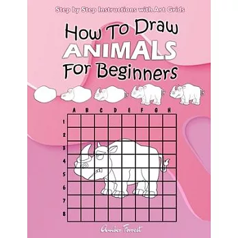 How To Draw Animals For Beginners: Step by Step Instructions with Art Grids: Learn To Draw Animals: Easy Step-by-Step Drawing Guide for Kids & Adults