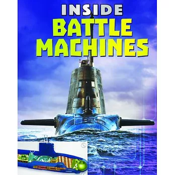 Inside Battle Machines: Tanks, Planes, Submarines and Battleships - The Complete Guide to What’’s Inside These Awesome Machines