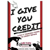 I Give You Credit: A Do It Yourself Guide to Credit Repair