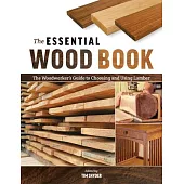 The Essential Wood Book: The Woodworker’’s Guide to Choosing and Using Lumber