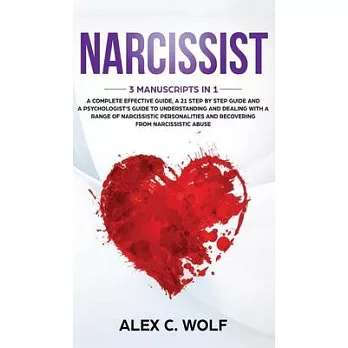 Narcissist: 3 Manuscripts in 1 - A Complete Effective Guide, A 21 Step by Step Guide and A Psychologist’’s Guide To Understanding A