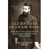 Alexander Graham Bell: The Reluctant Genius and His Passion for Invention