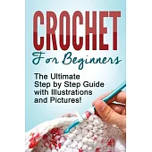 Crochet: Crochet for Beginners: The Ultimate Step by Step Guide with Illustrations and Pictures!