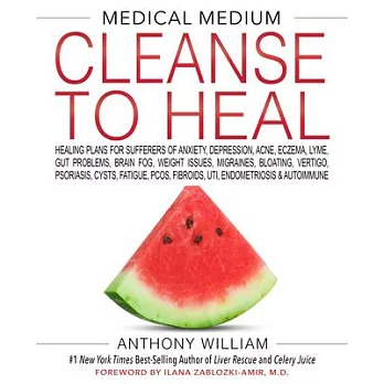 Medical Medium Cleanse to Heal: Healing Plans for Sufferers of Anxiety, Depression, Acne, Eczema, Lyme, Gut Problems, Brain Fog, Weight Issues, Migrai
