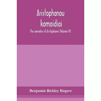 Aristophanous kōmōidiai: The comedies of Aristophanes (Volume IV)