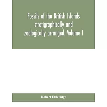 Fossils of the British Islands stratigraphically and zoologically arranged. Volume I. Palæozoic comprising the Cambrian, Silurian, Devonian, Carbonife