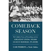 Comeback Season: My Unlikely Story of Friendship with the Greatest Living Negro League Baseball Players
