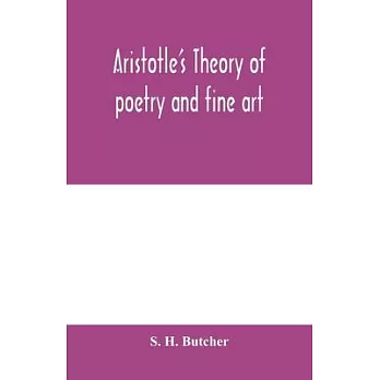 Aristotle’’s theory of poetry and fine art: with a critical text and translation of the Poetics
