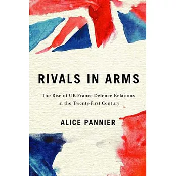 Rivals in Arms: The Rise of Uk-France Defence Relations in the Twenty-First Century