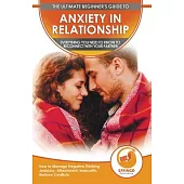 Anxiety in Relationship: The Ultimate Beginner’’s Guide to Anxiety in Relationship - How to Manage Negative Thinking, Jealousy, Attachment, Inse