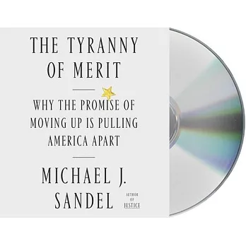 The Tyranny of Merit: Why the Promise of Moving Up Is Pulling America Apart